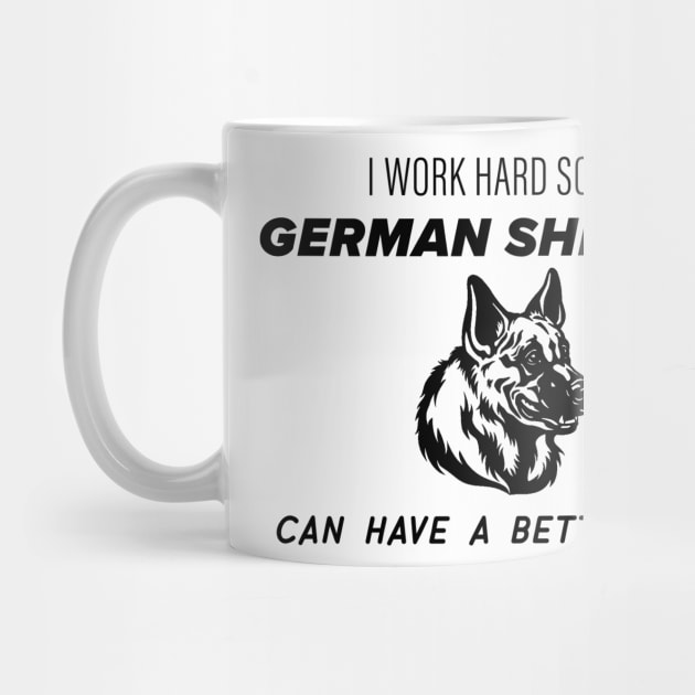 I work hard so my german sheperd can have a better life by nametees